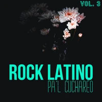 Rock Latino Pa'l Cuchareo Vol. 3