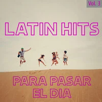 Latin Hits Para Pasar El Día Vol. 3