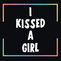 I Kissed A Girl