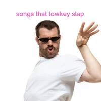 songs that lowkey slap
