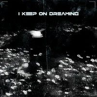 I keep on dreaming