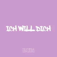 ICH WILL DICH
