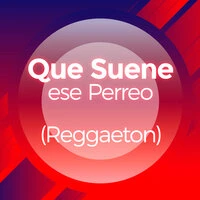 Que Suene ese Perreo (Reggaeton)