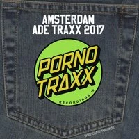 Porno Traxx - Amsterdam ADE 2017