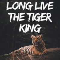 Long Live the Tiger King