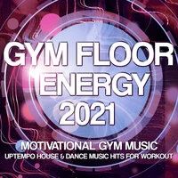 Gym Floor Energy 2021 - Motivational Gym Music - Uptempo House & Dance Music Hits For Workout