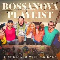 Bossanova Playlist For Dinner With Friends