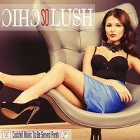 So Chic so Lush: Cocktail Music to Be Served Fresh