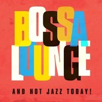 Bossa Lounge and Hot Jazz Today!