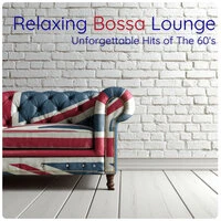Relaxing Bossa Lounge: Unforgettable Hits of The 60's