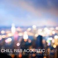 Chill R&B Acoustic Playlist (Eighteen Smooth and Chilled Tracks)