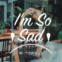 I'm So Sad