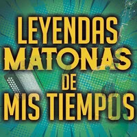 Leyendas Matonas De Mis Tiempos
