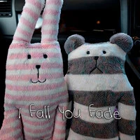 I fall you fade