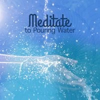 Meditate to Pouring Water