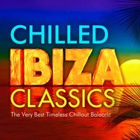 Chilled Ibiza Classics - The Very Best Timeless Chillout Balearic Classics