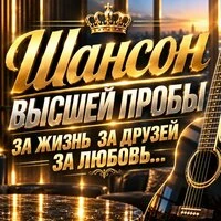 Шансон высшей пробы (За жизнь, за друзей, за любовь...)
