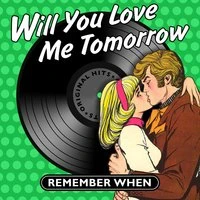 Will You Love Me Tomorrow - Remember When