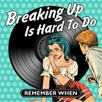 Breaking up Is Hard to Do - Remember When