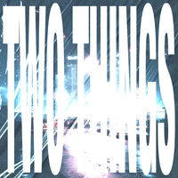 TWO THINGS