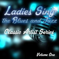 Ladies Sing the Blues and Jazz - Classic Artist Series, Vol. 1